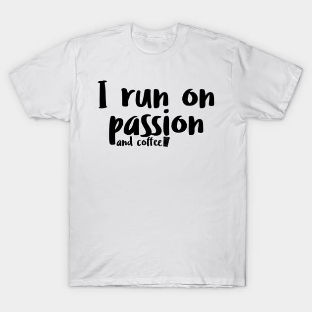 I run on passion and coffee T-Shirt by tziggles